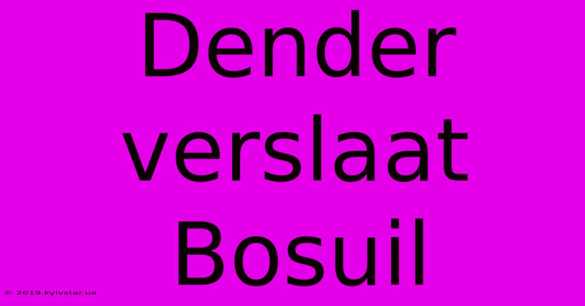 Dender Verslaat Bosuil