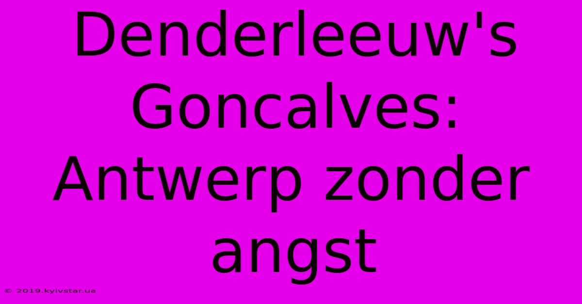 Denderleeuw's Goncalves: Antwerp Zonder Angst