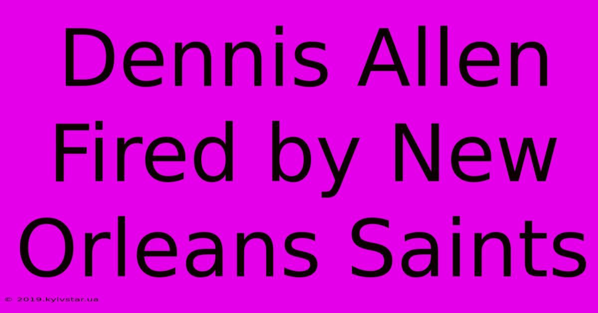 Dennis Allen Fired By New Orleans Saints