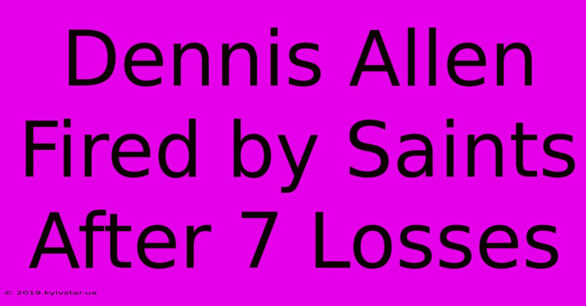 Dennis Allen Fired By Saints After 7 Losses 