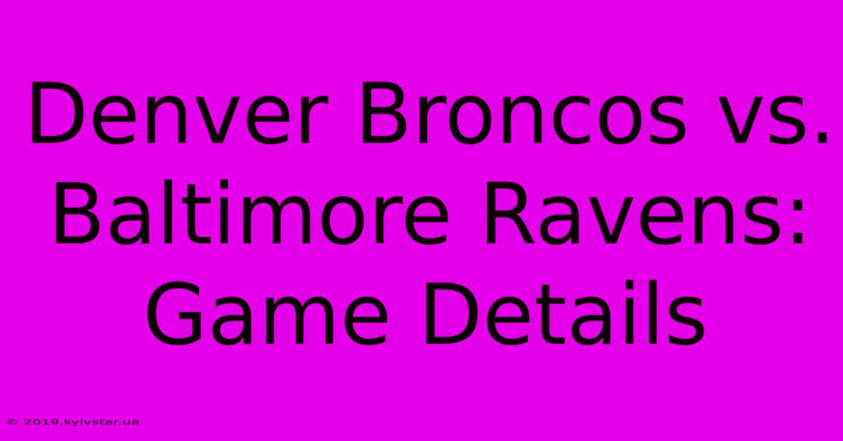 Denver Broncos Vs. Baltimore Ravens: Game Details