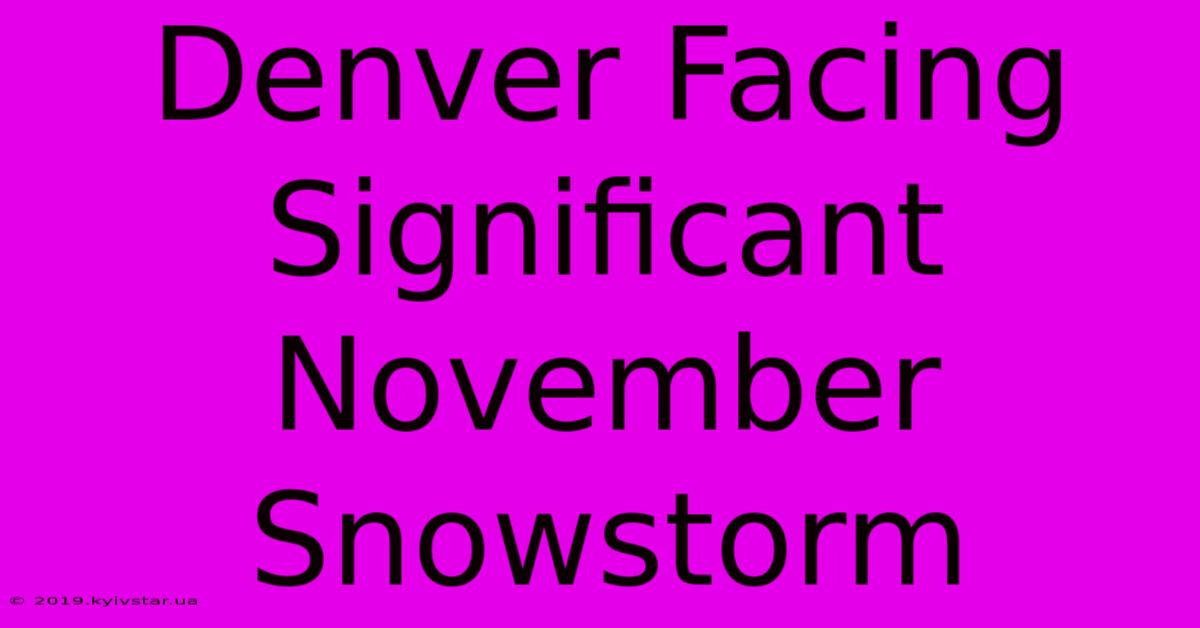 Denver Facing Significant November Snowstorm 