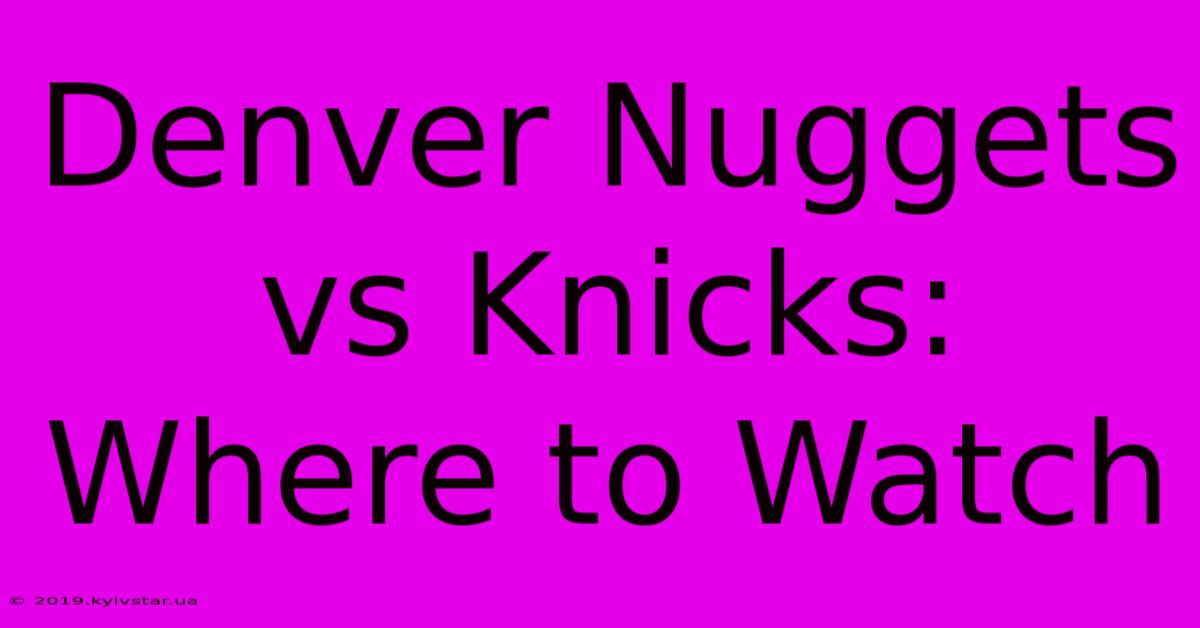 Denver Nuggets Vs Knicks: Where To Watch