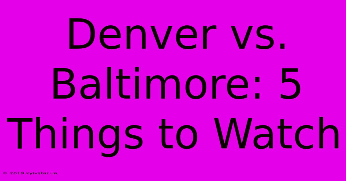 Denver Vs. Baltimore: 5 Things To Watch