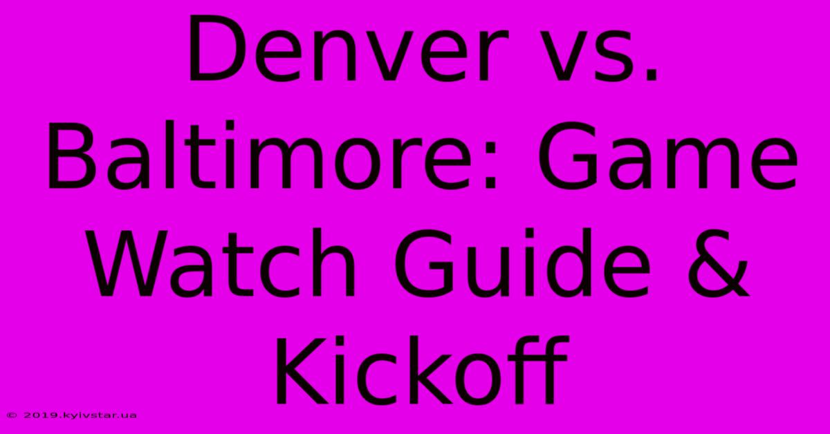 Denver Vs. Baltimore: Game Watch Guide & Kickoff 