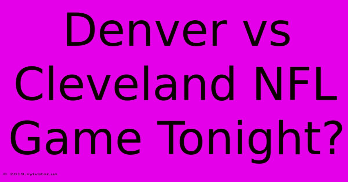 Denver Vs Cleveland NFL Game Tonight?