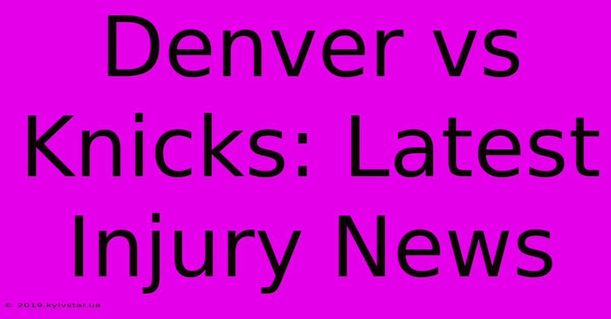 Denver Vs Knicks: Latest Injury News