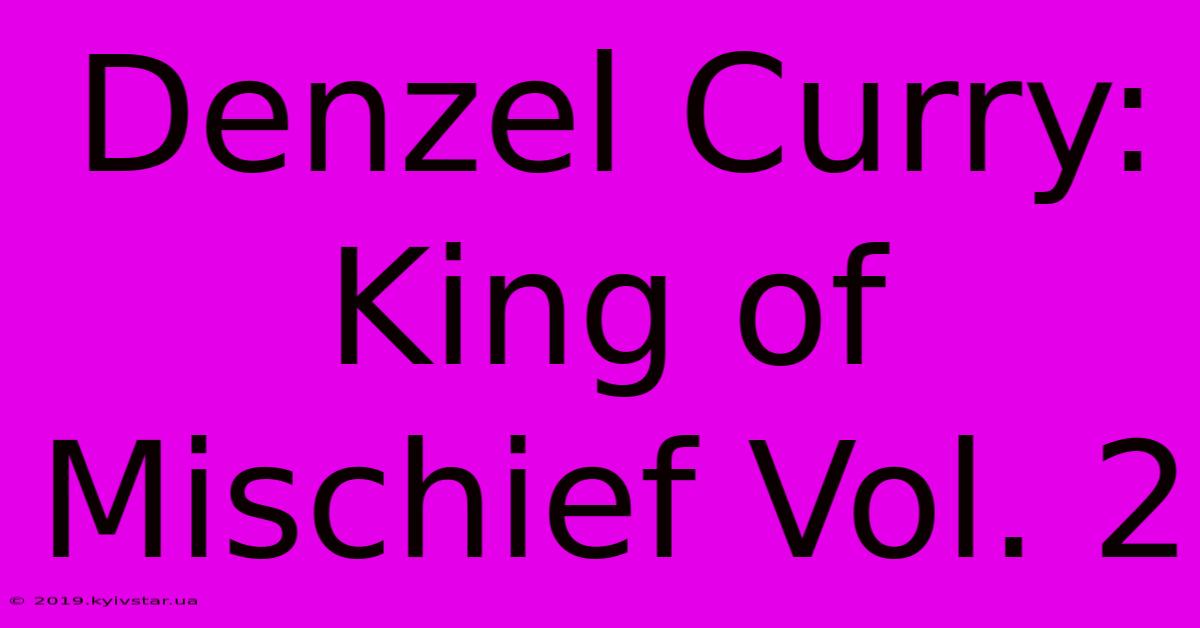 Denzel Curry: King Of Mischief Vol. 2