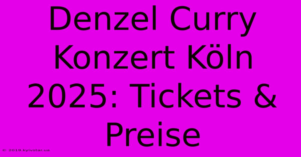 Denzel Curry Konzert Köln 2025: Tickets & Preise