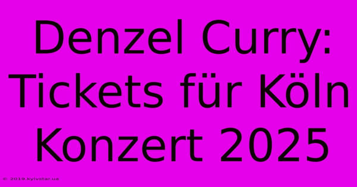 Denzel Curry: Tickets Für Köln Konzert 2025