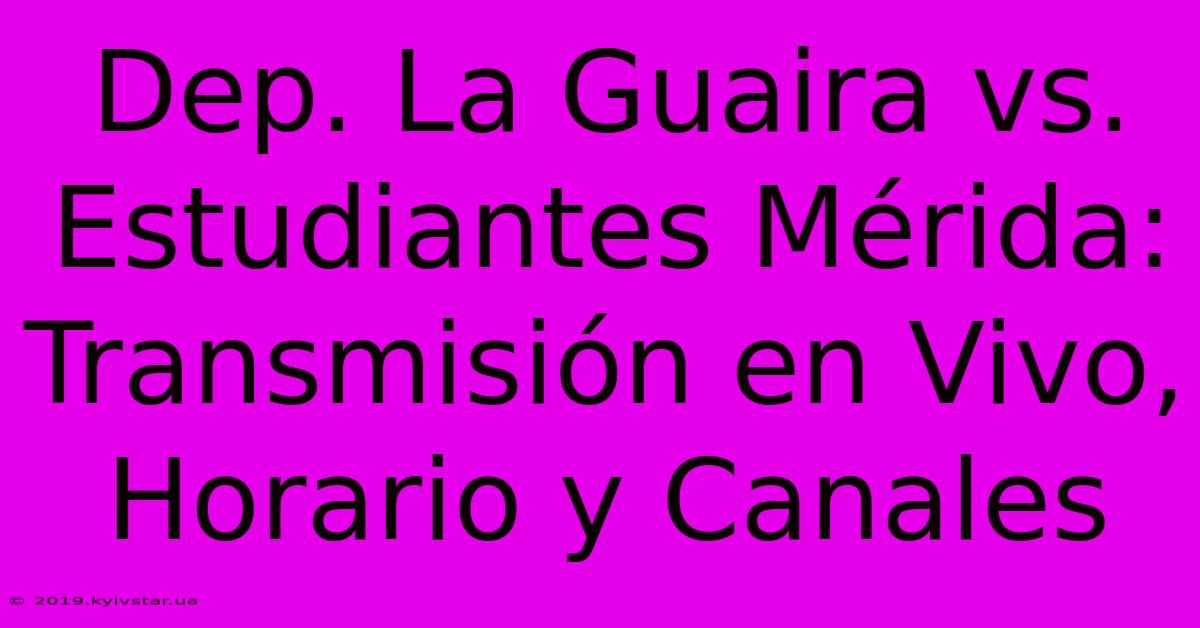 Dep. La Guaira Vs. Estudiantes Mérida: Transmisión En Vivo, Horario Y Canales 