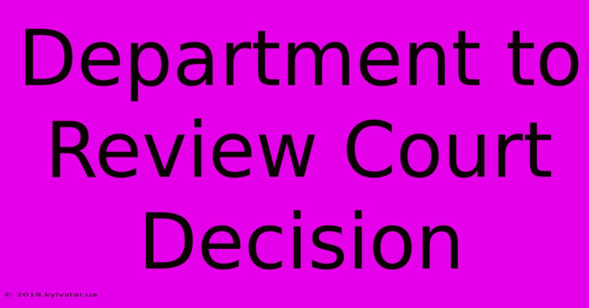 Department To Review Court Decision