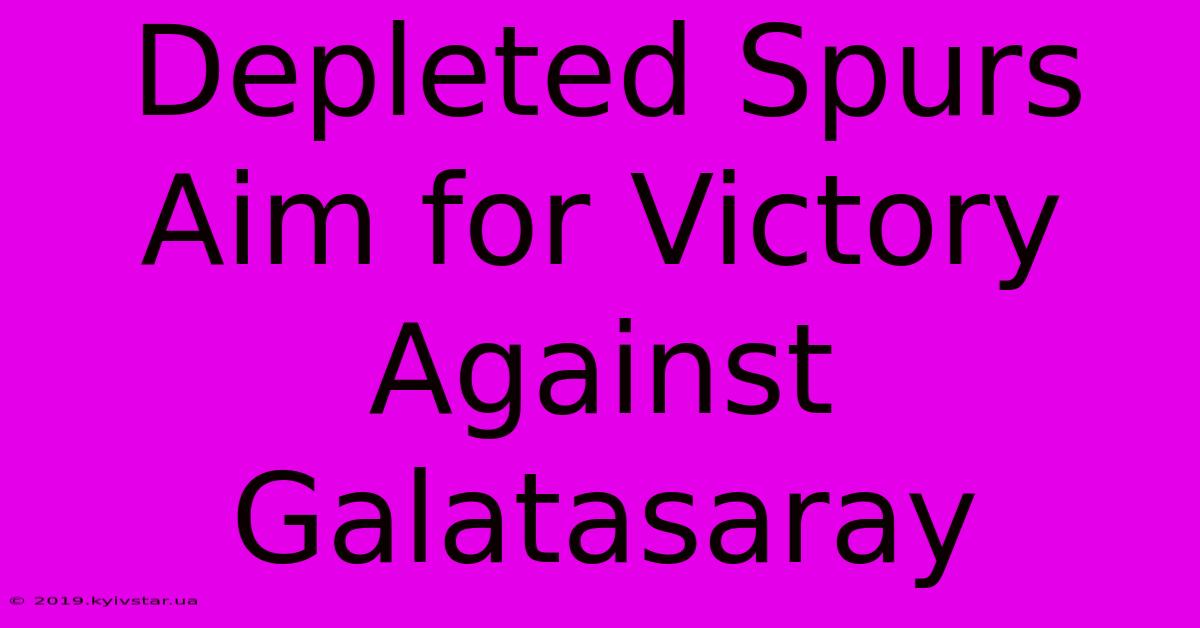 Depleted Spurs Aim For Victory Against Galatasaray