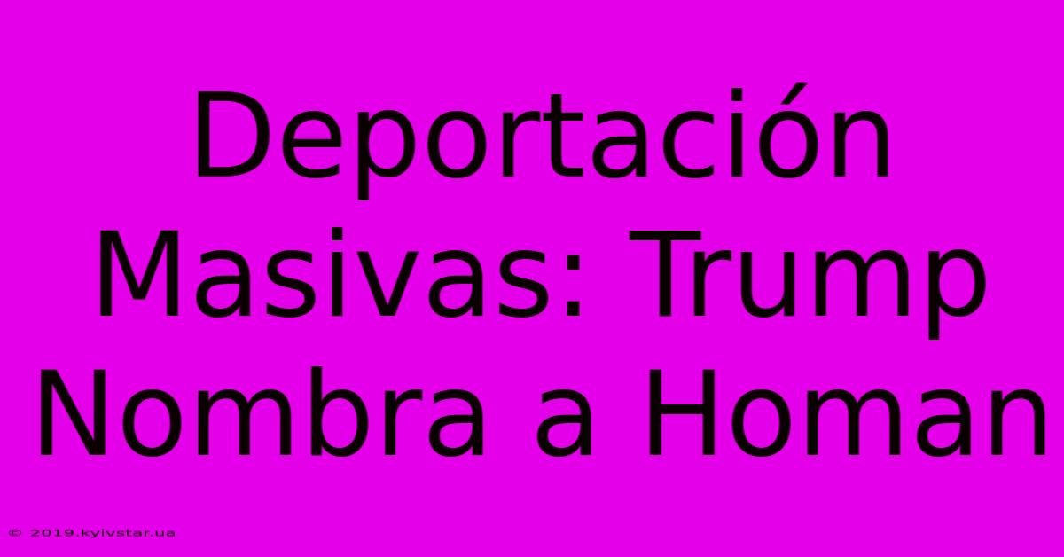 Deportación Masivas: Trump Nombra A Homan