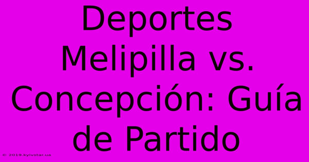 Deportes Melipilla Vs. Concepción: Guía De Partido 