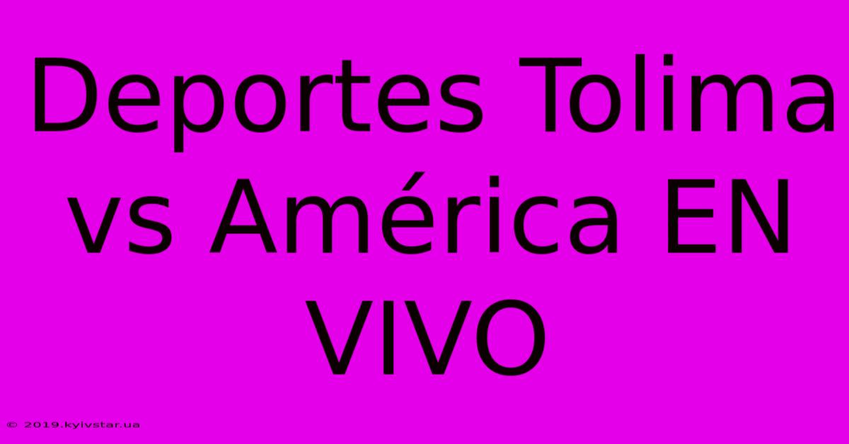 Deportes Tolima Vs América EN VIVO