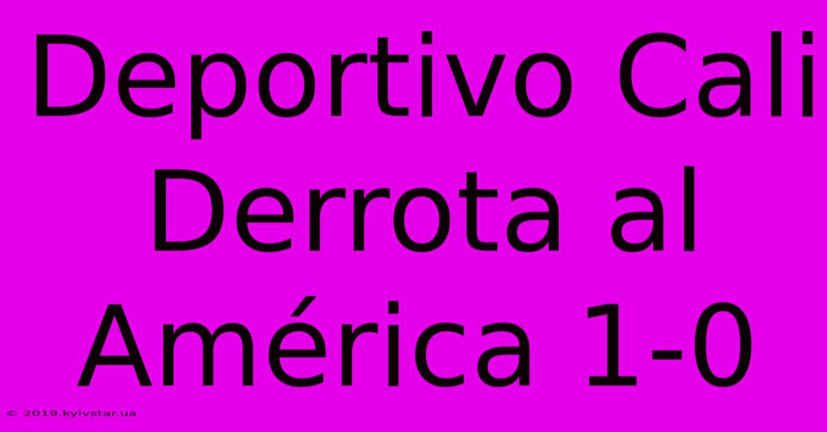 Deportivo Cali Derrota Al América 1-0