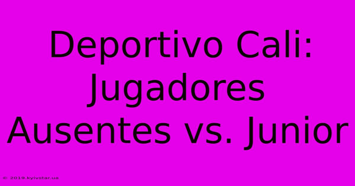 Deportivo Cali: Jugadores Ausentes Vs. Junior