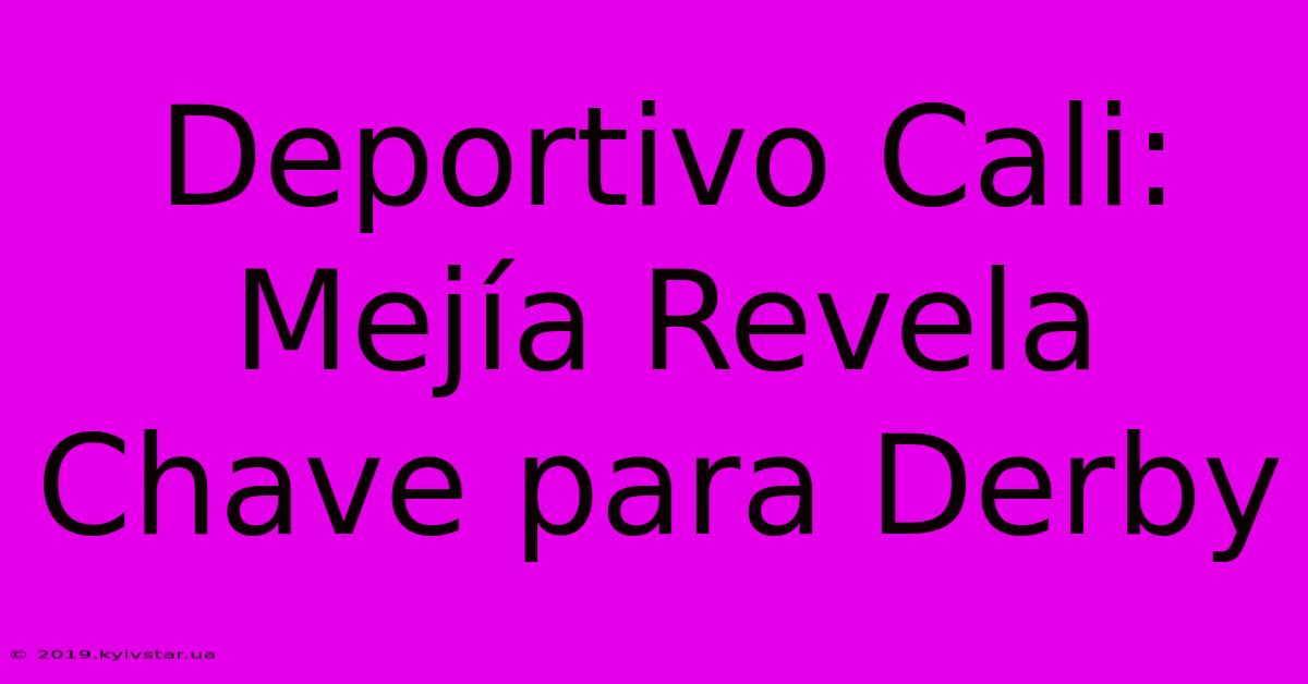 Deportivo Cali: Mejía Revela Chave Para Derby