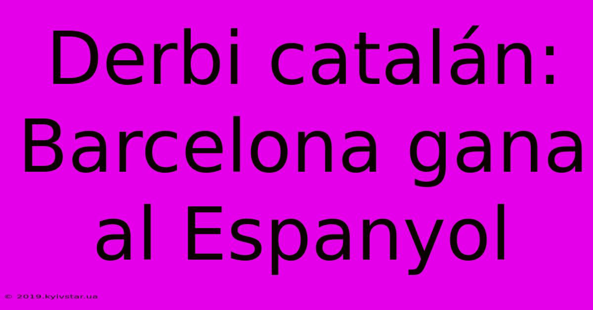 Derbi Catalán: Barcelona Gana Al Espanyol