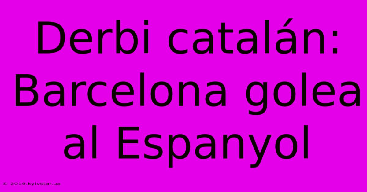 Derbi Catalán: Barcelona Golea Al Espanyol