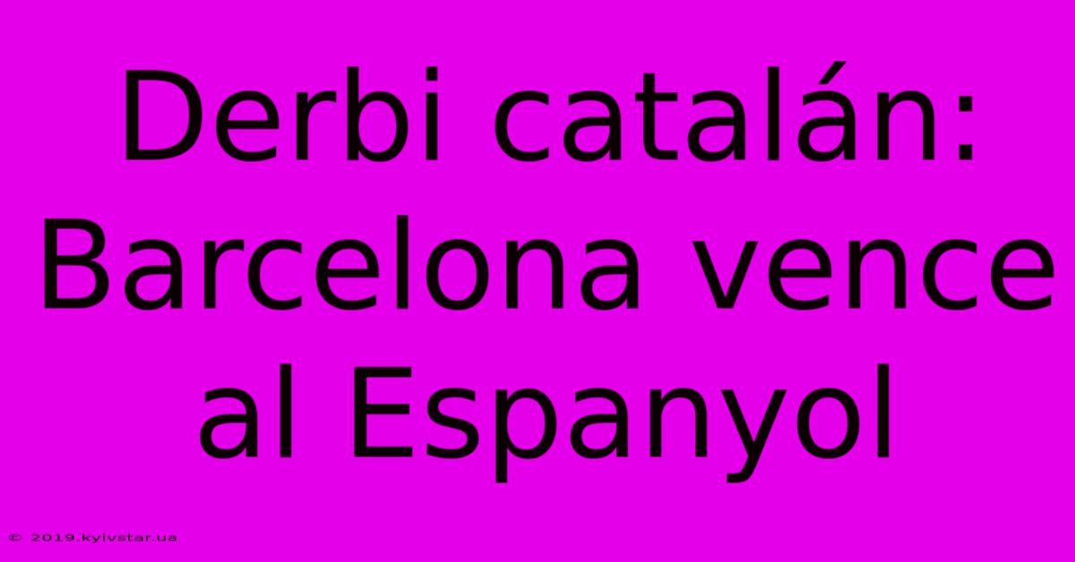 Derbi Catalán: Barcelona Vence Al Espanyol