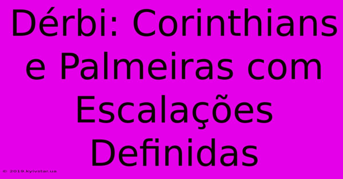 Dérbi: Corinthians E Palmeiras Com Escalações Definidas