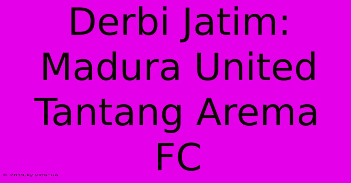 Derbi Jatim: Madura United Tantang Arema FC