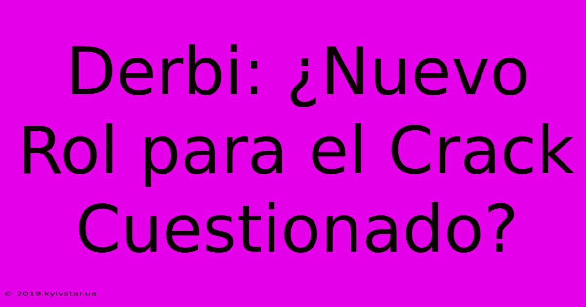 Derbi: ¿Nuevo Rol Para El Crack Cuestionado? 