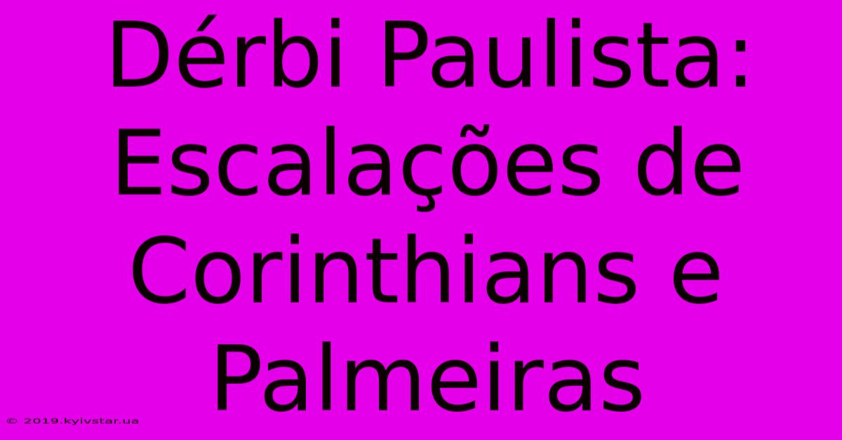 Dérbi Paulista: Escalações De Corinthians E Palmeiras