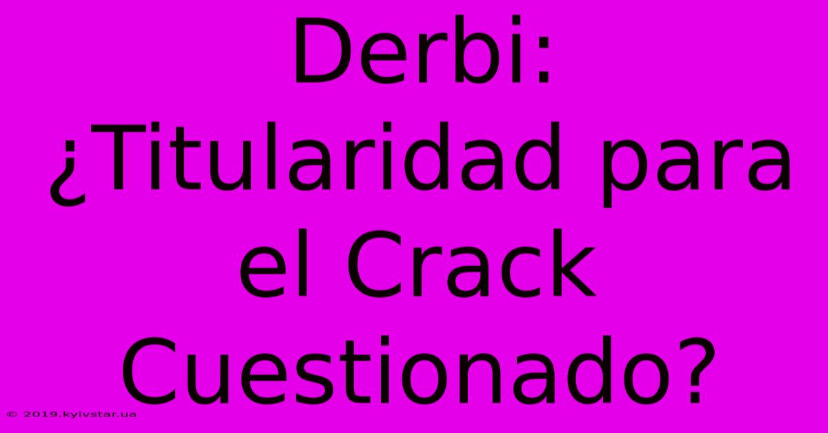 Derbi: ¿Titularidad Para El Crack Cuestionado?