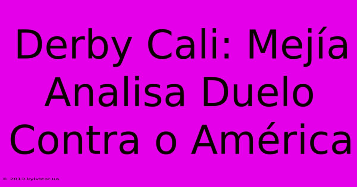 Derby Cali: Mejía Analisa Duelo Contra O América 