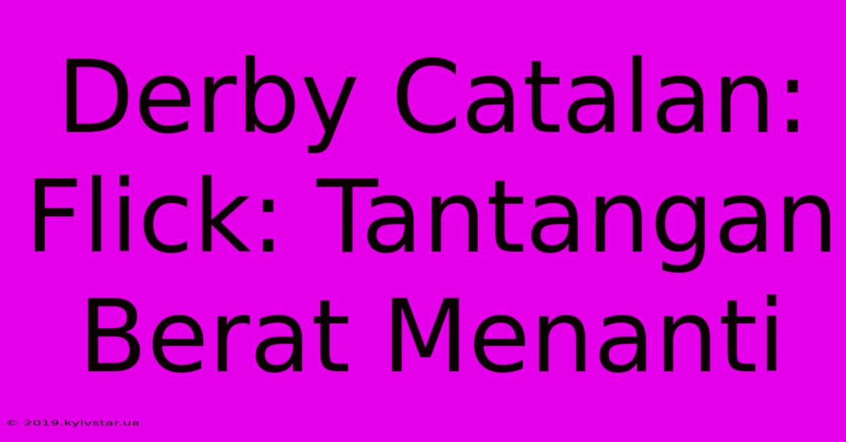 Derby Catalan: Flick: Tantangan Berat Menanti