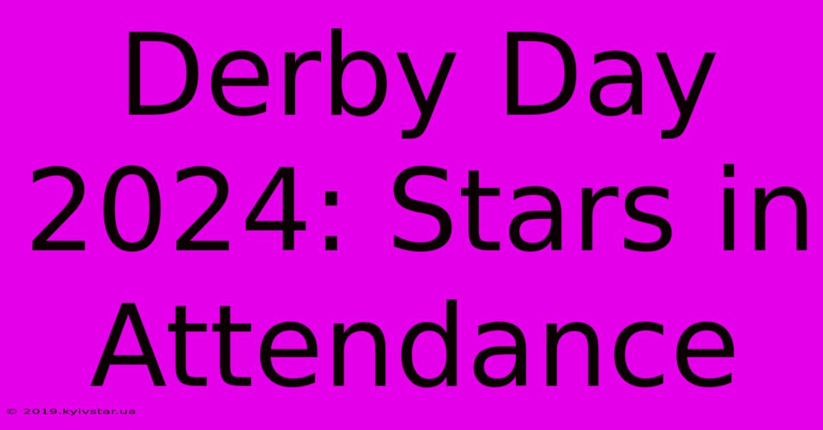 Derby Day 2024: Stars In Attendance