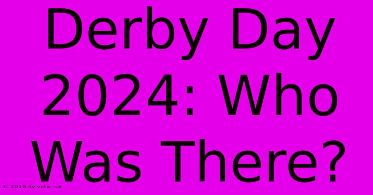 Derby Day 2024: Who Was There? 