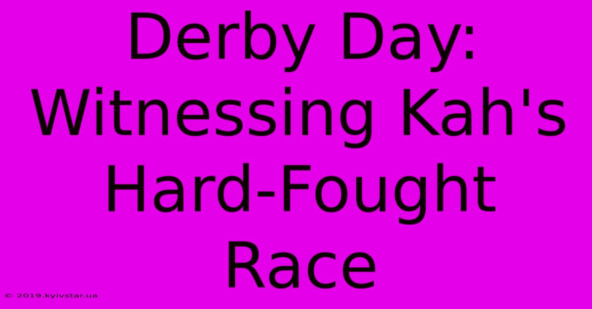 Derby Day: Witnessing Kah's Hard-Fought Race