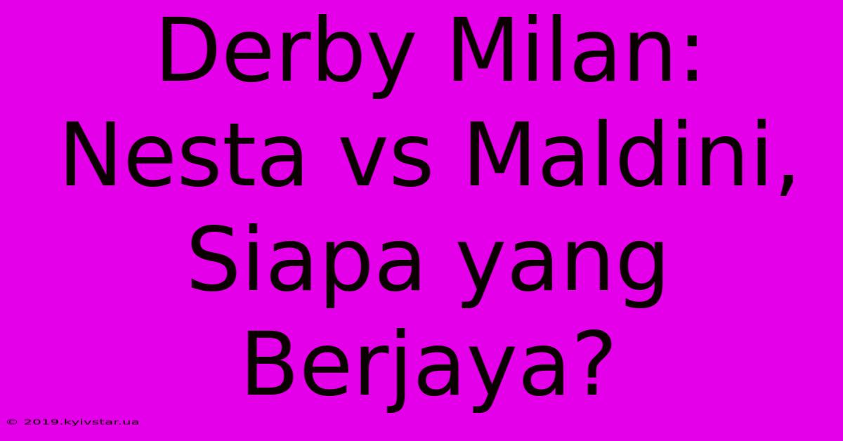 Derby Milan: Nesta Vs Maldini, Siapa Yang Berjaya? 