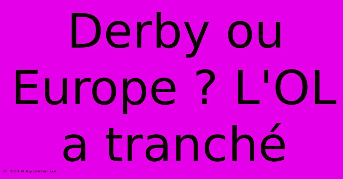 Derby Ou Europe ? L'OL A Tranché