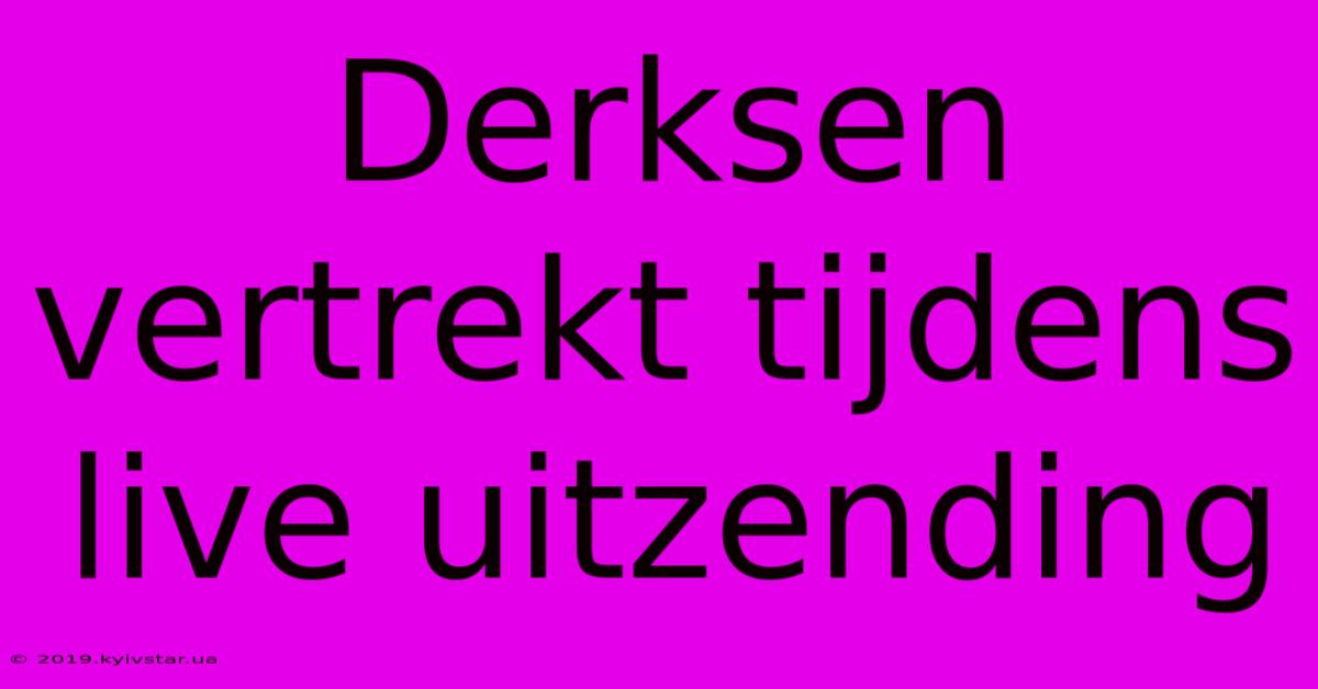 Derksen Vertrekt Tijdens Live Uitzending