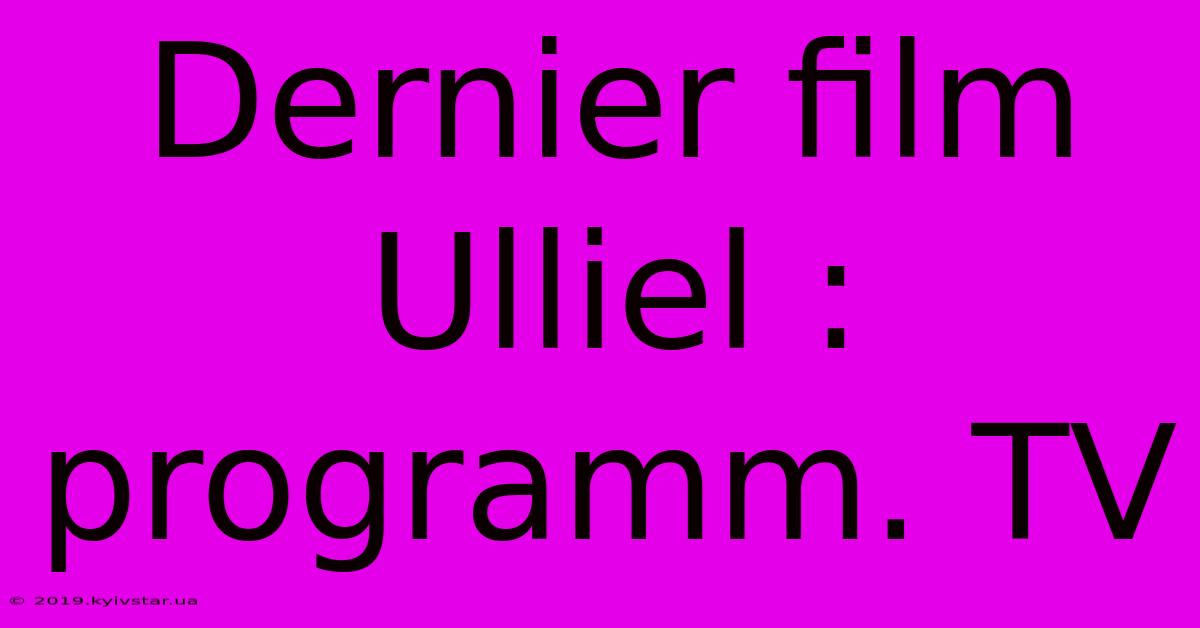 Dernier Film Ulliel : Programm. TV