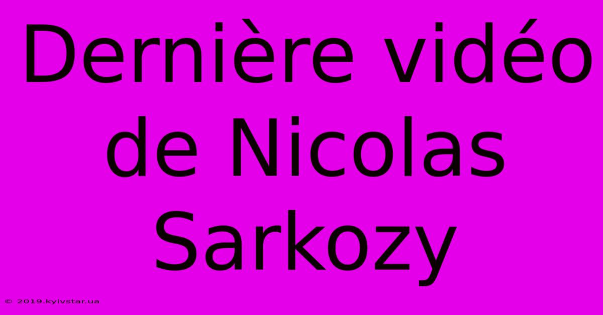 Dernière Vidéo De Nicolas Sarkozy