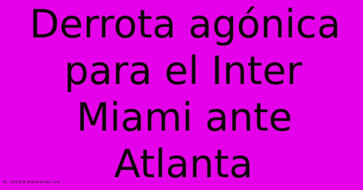 Derrota Agónica Para El Inter Miami Ante Atlanta