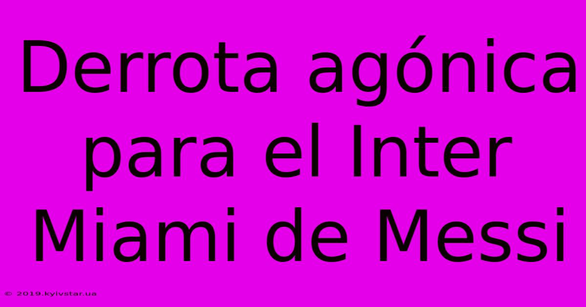 Derrota Agónica Para El Inter Miami De Messi