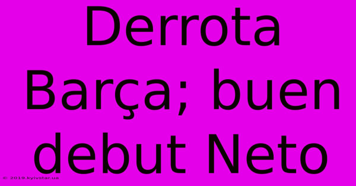 Derrota Barça; Buen Debut Neto