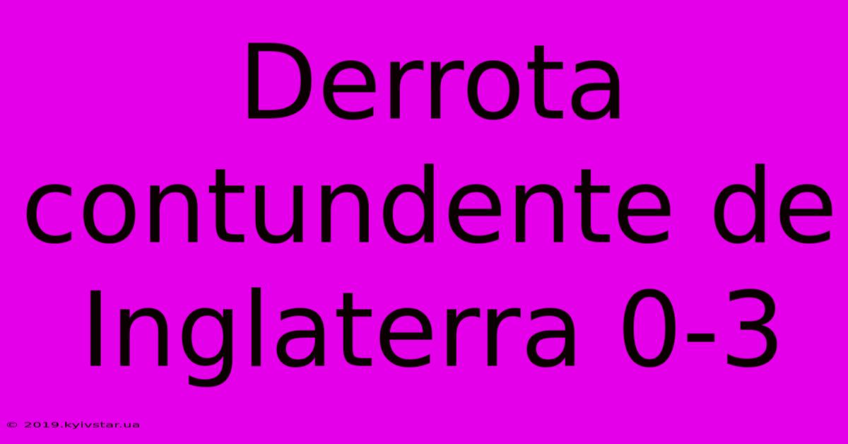 Derrota Contundente De Inglaterra 0-3