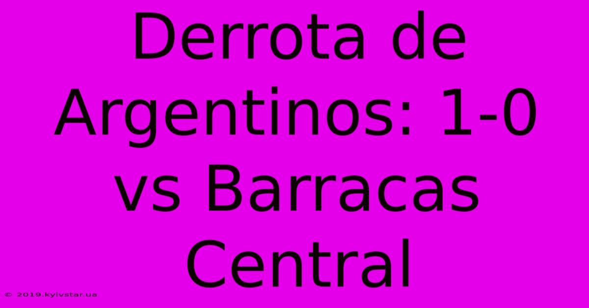 Derrota De Argentinos: 1-0 Vs Barracas Central