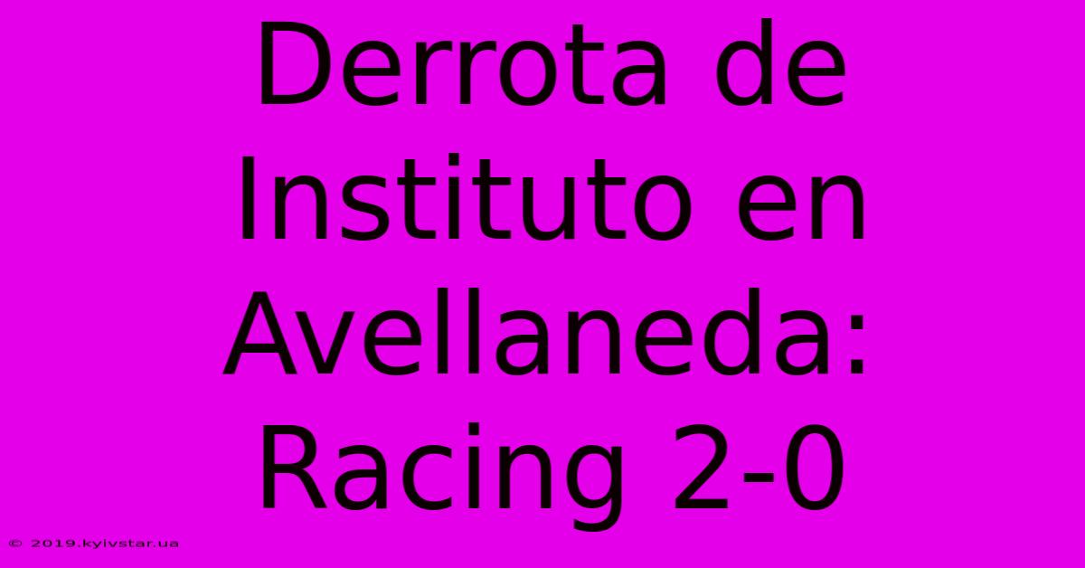 Derrota De Instituto En Avellaneda: Racing 2-0