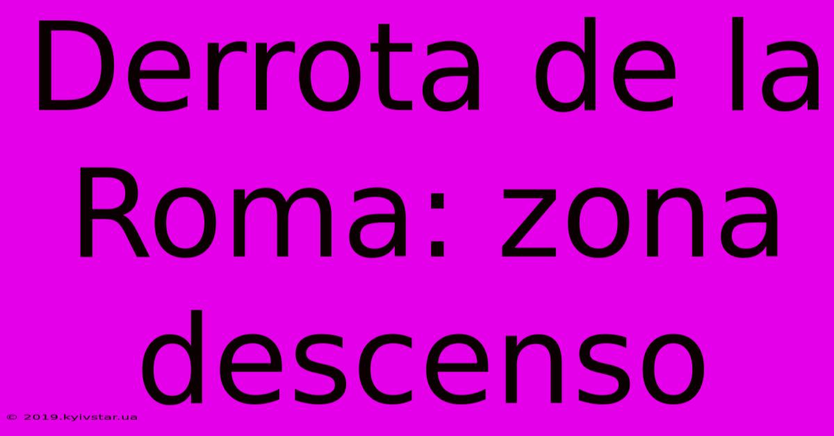 Derrota De La Roma: Zona Descenso