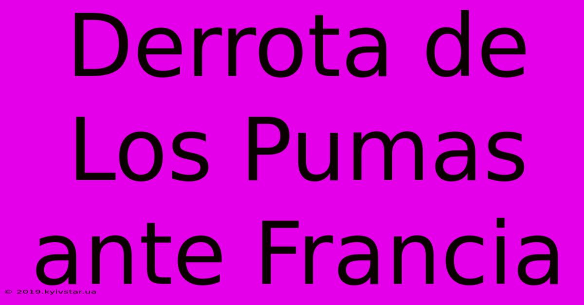 Derrota De Los Pumas Ante Francia