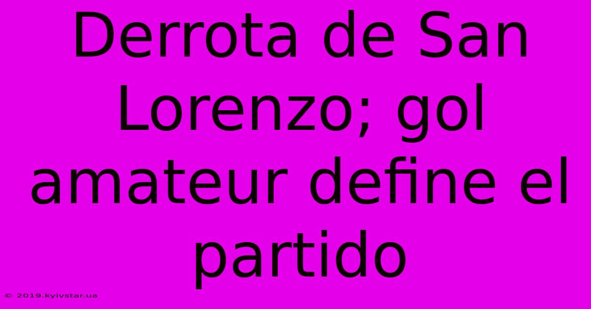 Derrota De San Lorenzo; Gol Amateur Define El Partido